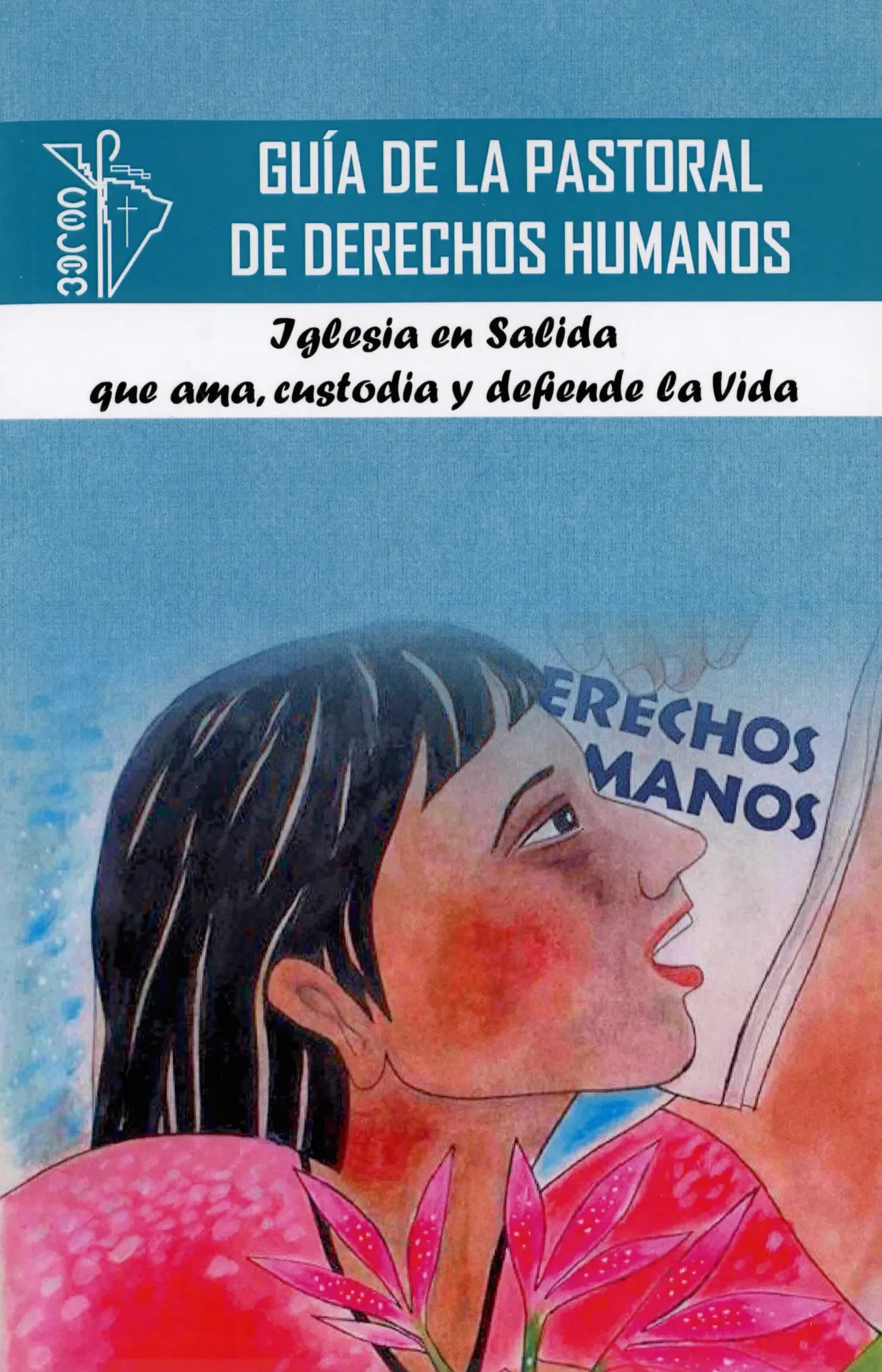 [190165] GUÍA DE LA PASTORAL DE DERECHOS HUMANOS Iglesia en salida que ama, custodia y defiende la vida